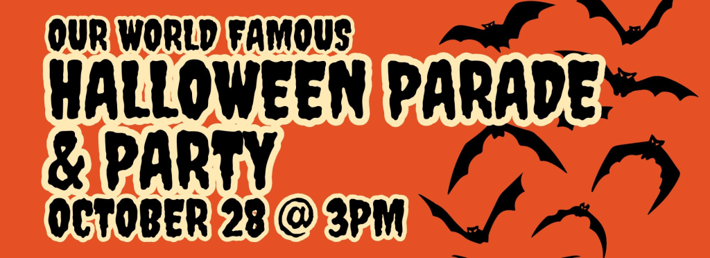 Our world famous Halloween Parade and Party - October 28 at 3pm